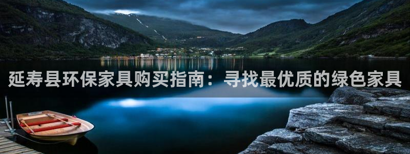 杏耀平台怎样：延寿县环保家具购买指南：寻找最优质的绿色家具