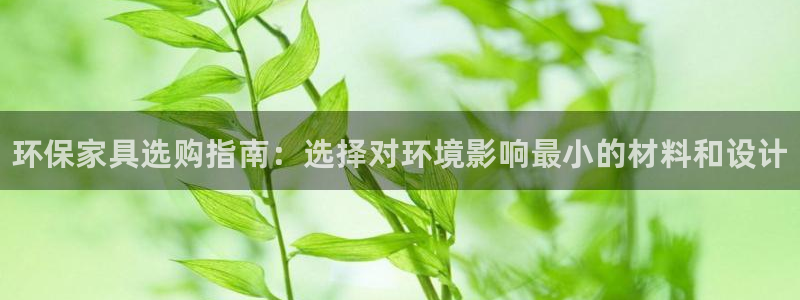 杏耀平台官方网站：环保家具选购指南：选择对环境影响最小的材料